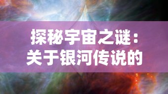 探秘宇宙之谜：关于银河传说的故事以及其对人类科学探索影响的深度解析