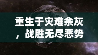 重生于灾难余灰，战胜无尽恶势：《绝地战场英雄传地球末日》穿越危机描绘人性光辉