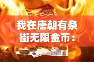 我在唐朝有条街无限金币：寻求璀璨宝藏的秘密，揭露一千年前的金融繁荣与商业奇迹