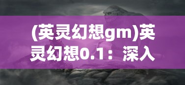 (英灵幻想gm)英灵幻想0.1：深入探究单机游戏在现代文化中的重要地位与影响力