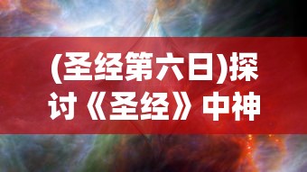 (圣经第六日)探讨《圣经》中神秘角色：第六天魔王的真实身份及其影响