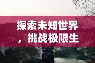 探索未知世界，挑战极限生存——黑光生存进化手游官方网站带你体验全新游戏玩法