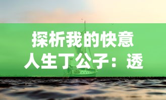 探析我的快意人生丁公子：透视其如何将传统智慧与现代生活完美融合