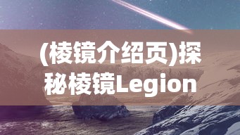 (棱镜介绍页)探秘棱镜Legion：链接现实与虚拟，构建未来数字世界的交汇点