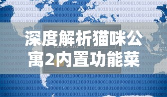 深度解析猫咪公寓2内置功能菜单：全方位提升游戏体验的秘密工具