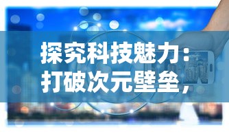 探究科技魅力：打破次元壁垒，带您详解'幻想生活link'背后的专业技术与生活应用