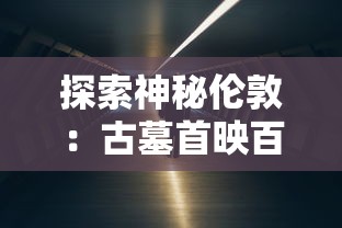 探索神秘伦敦：古墓首映百度云资源全收录，带你解读电影与历史的深层连接