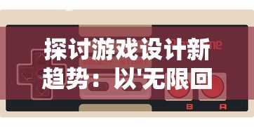 探讨游戏设计新趋势：以'无限回战内置菜单版'为例解析玩家参与度提升要点