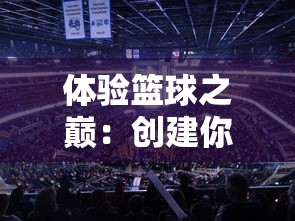 体验篮球之巅：创建你的NBA超级巨星在模拟球员生涯文字游戏中的成长历程